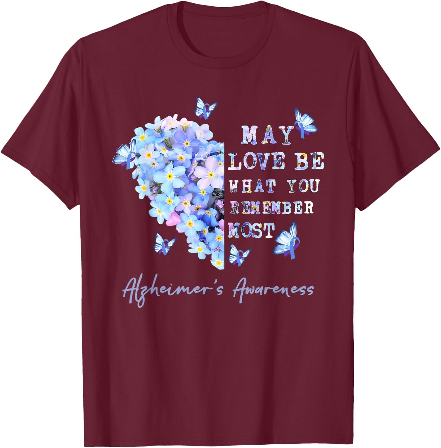 May Love Be What You Remember Most Alzheimer Awareness T-Shirt - T-Shirt | Maroon