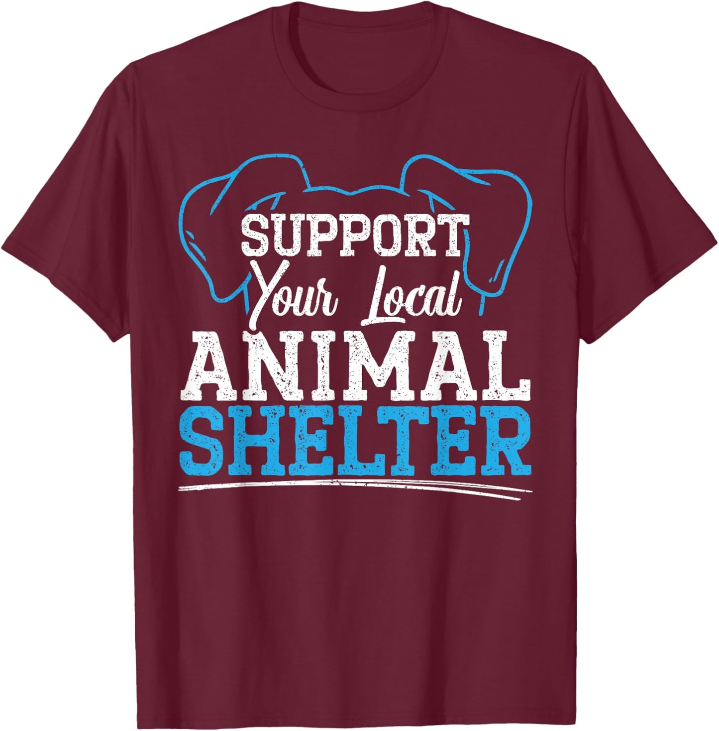 Support Your Local Animal Shelter Animal Rescue T-Shirt - T-Shirt | Maroon