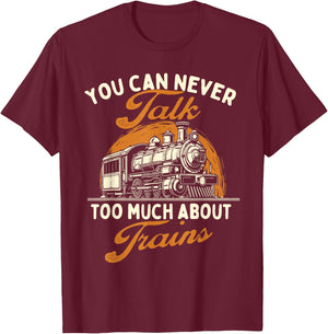 You Can Never Talk Too Much About Trains - Railroad Lover T-Shirt - T-Shirt | Maroon