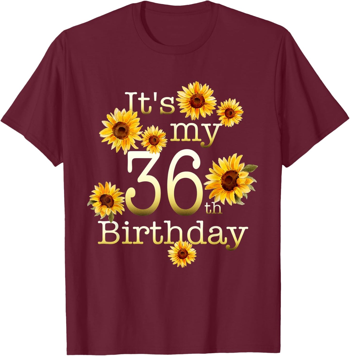 Cute Sunflower Its My 36th Birthday 36 Year Old Birthday T-Shirt - T-Shirt | Maroon