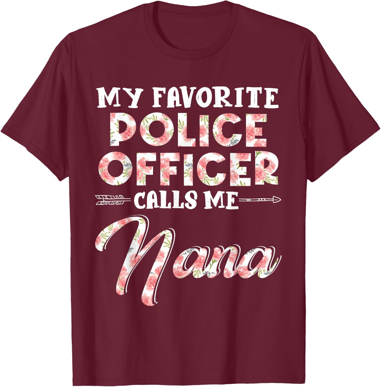 My Favorite Police Officer Calls Me Nana Floral Design Funny T-Shirt - T-Shirt | Maroon