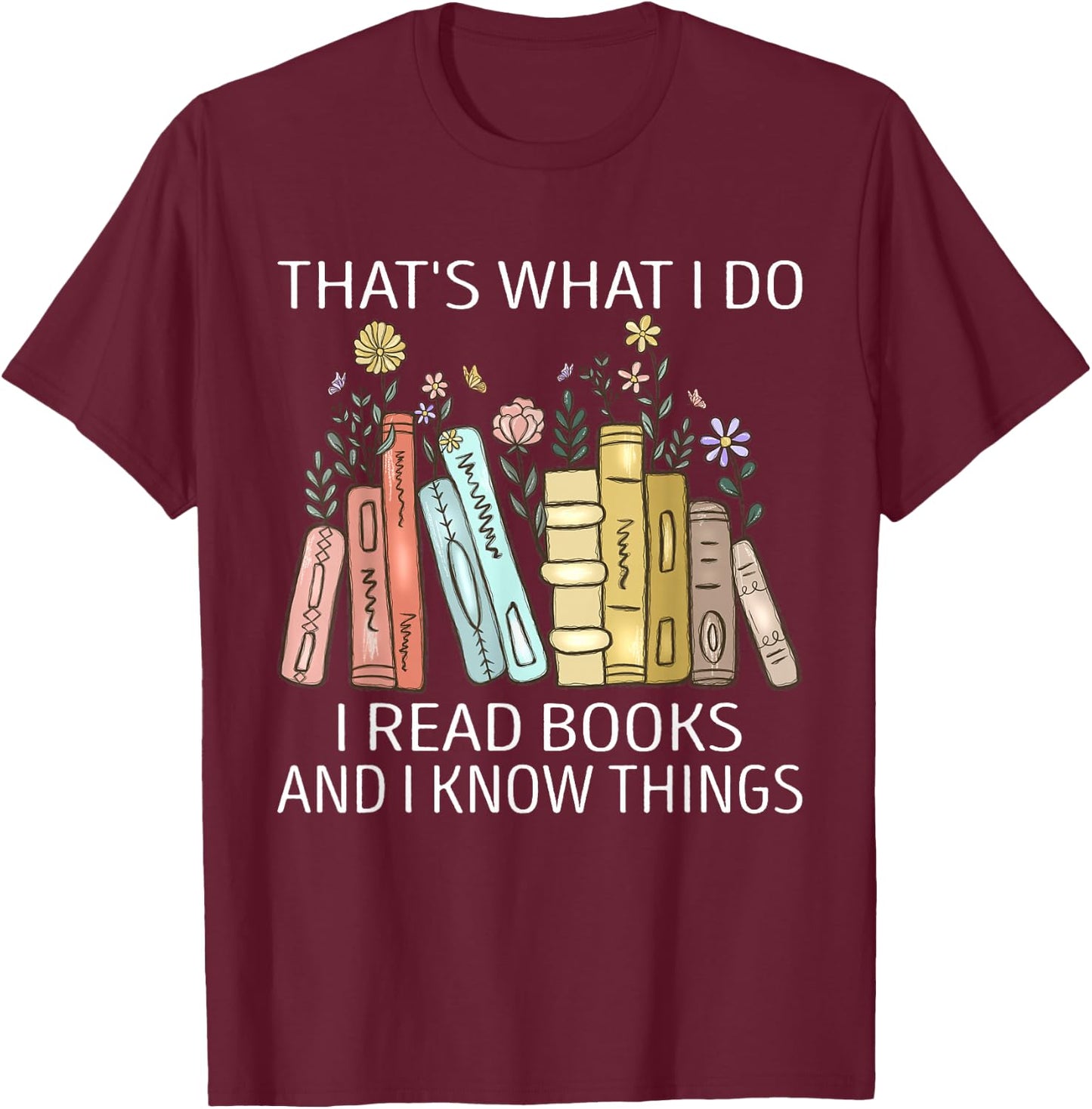 That's What I Do I Read Books And I Know Things Book Lovers T-Shirt - T-Shirt | Maroon