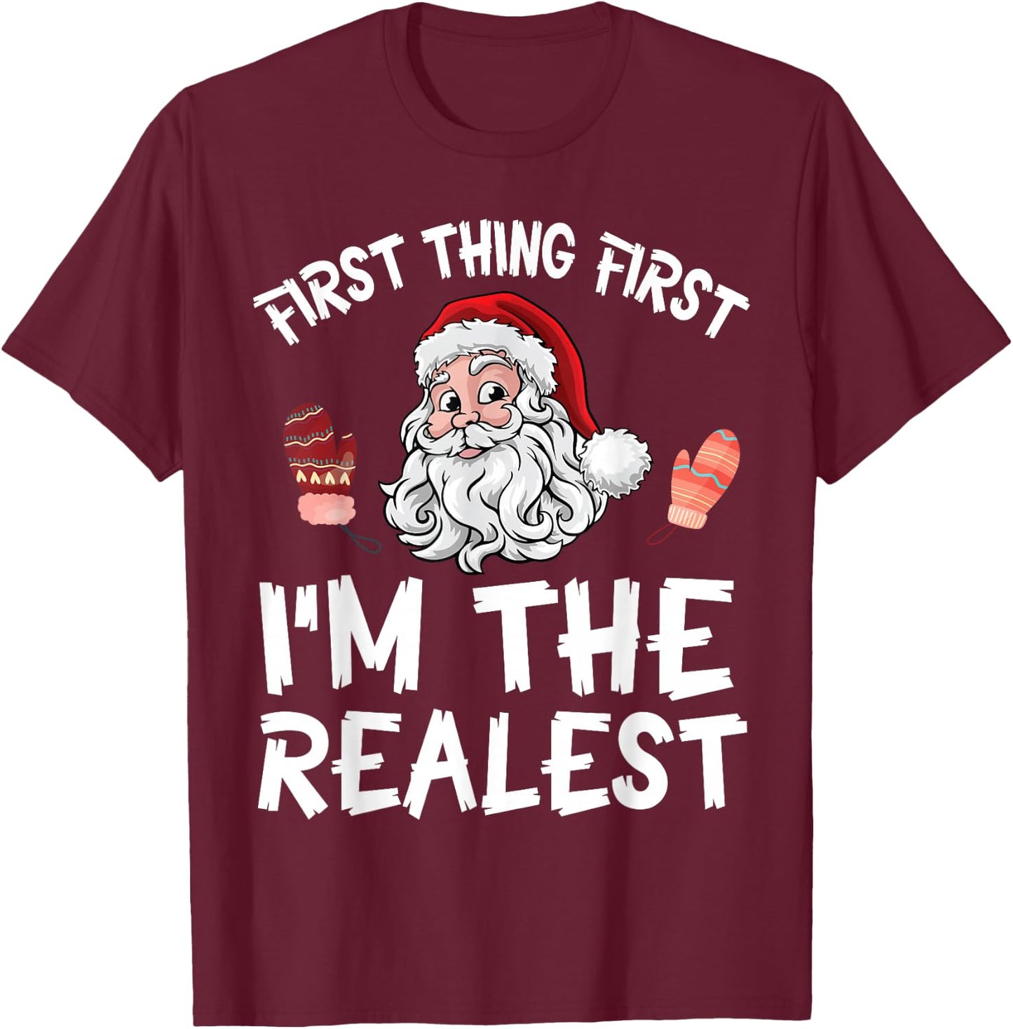 Santa Claus Christmas Day First Thing First I'm The Realist T-Shirt - T-Shirt | Maroon