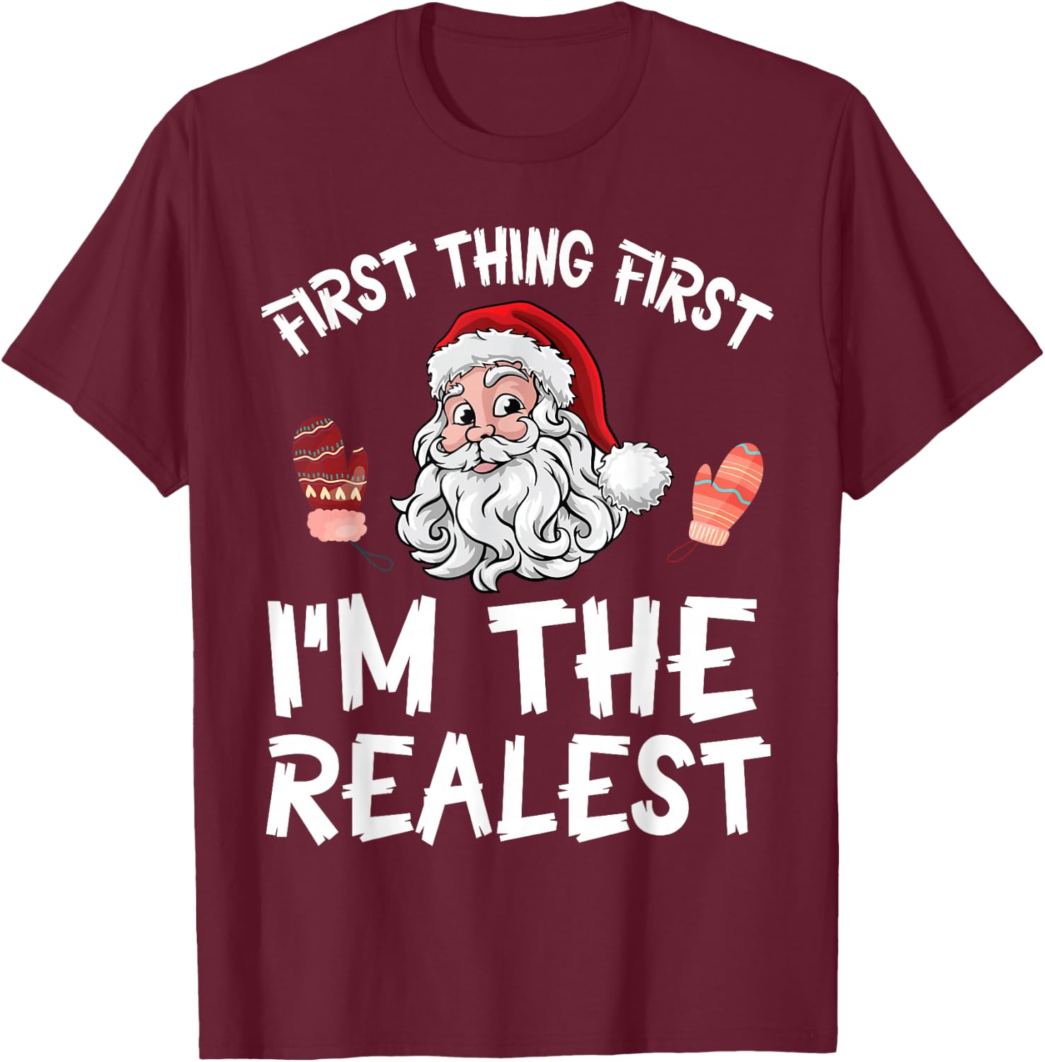 Santa Claus Christmas Day First Thing First I'm The Realist T-Shirt - T-Shirt | Maroon
