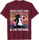Cat Jesus loves you I'm trying T-Shirt - T-Shirt | Maroon