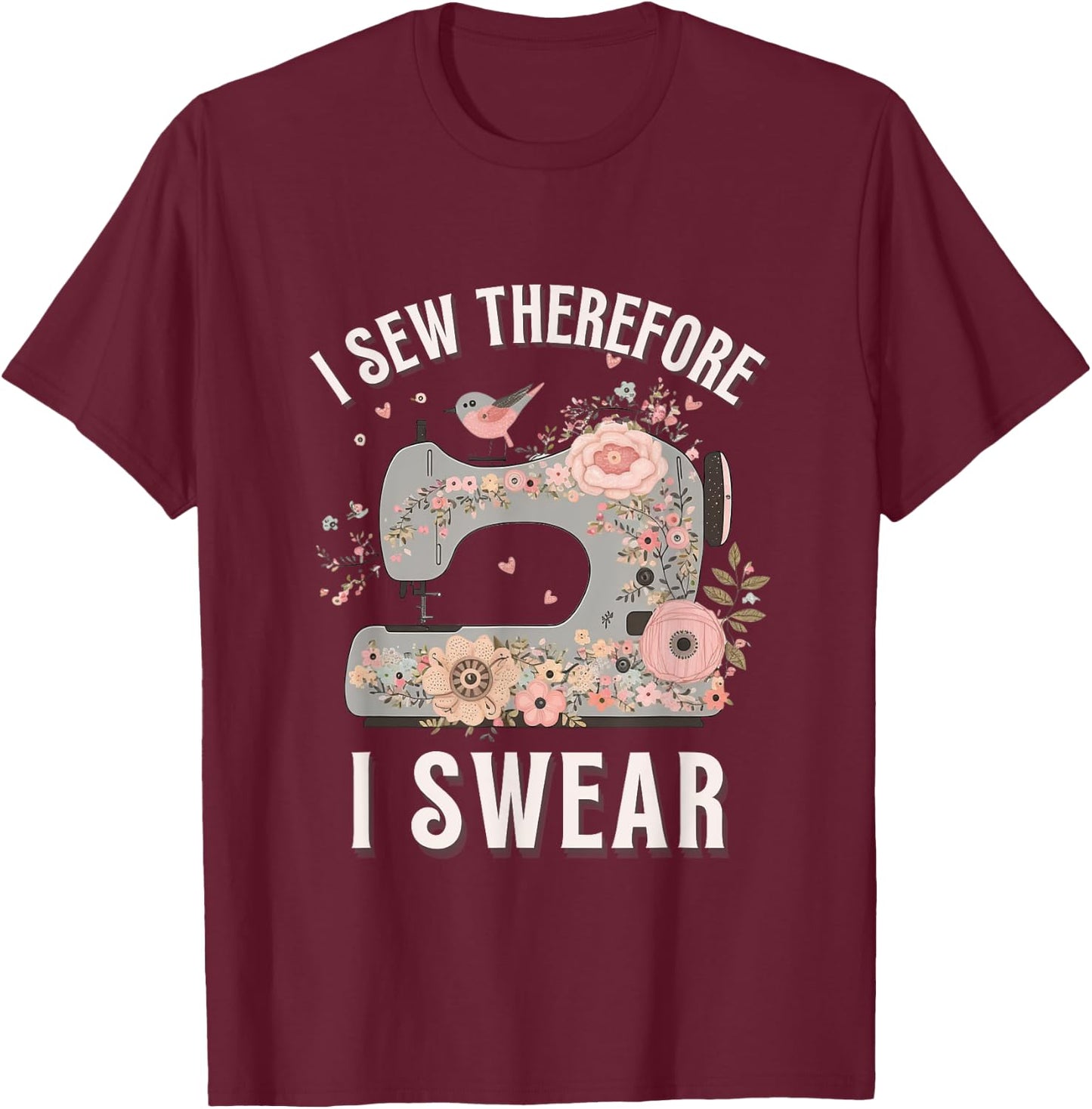 I Sew Therefore I Swear Sewing Craft Birds Flower design T-Shirt - T-Shirt | Maroon