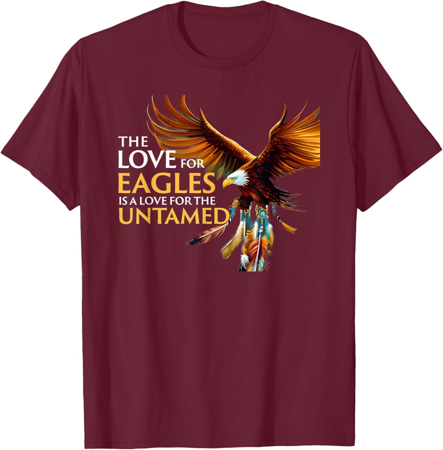 The Love for Eagles is Love for Untamed Native American T-Shirt - T-Shirt | Maroon