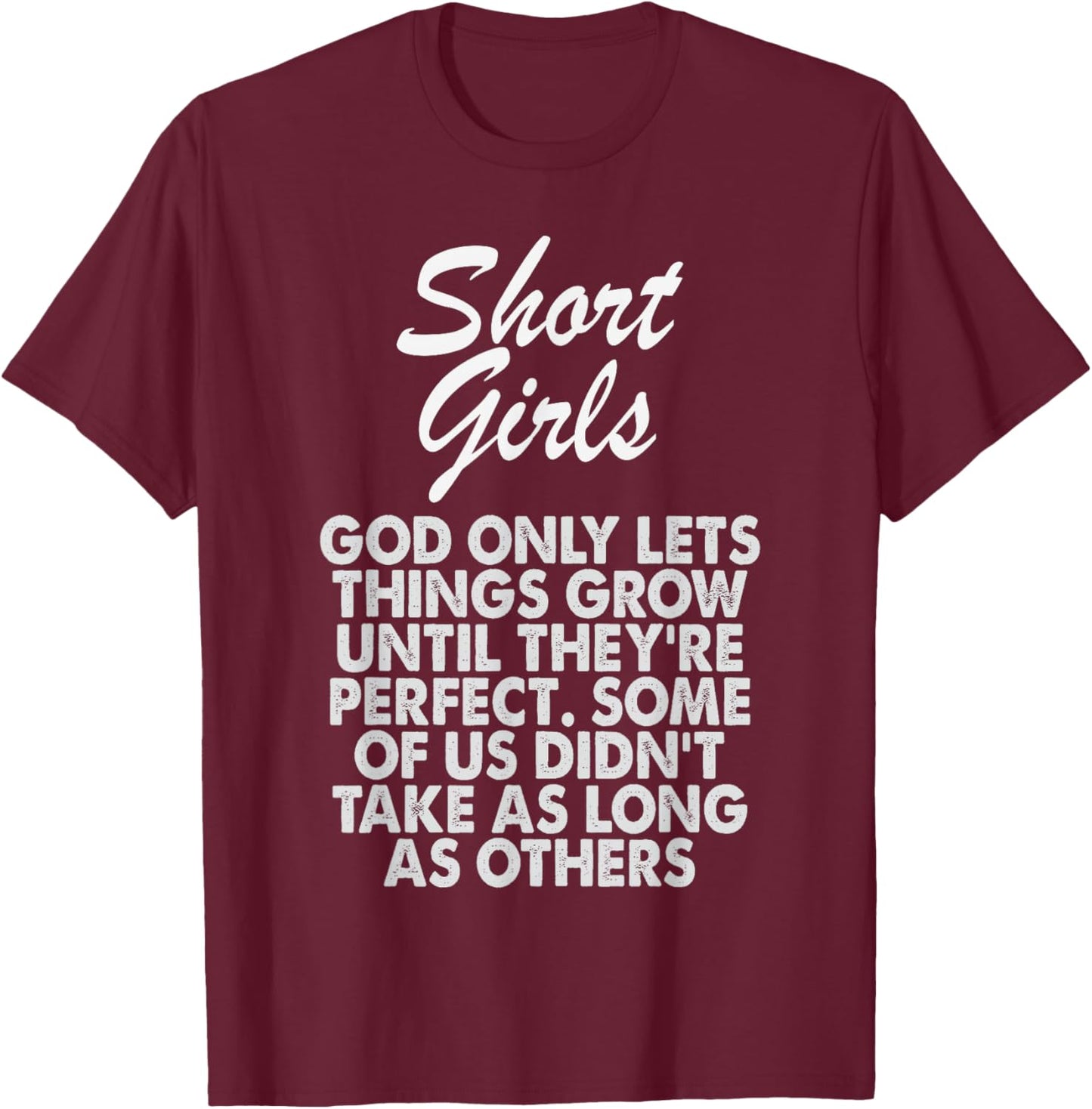 Short Girls God Only Lets Things Grow Until They're Perfect T-Shirt - T-Shirt | Maroon