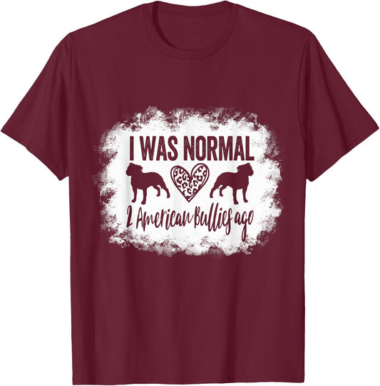 I Was Normal 2 American Bullies ago Funny American Bully Mom T-Shirt - T-Shirt | Maroon