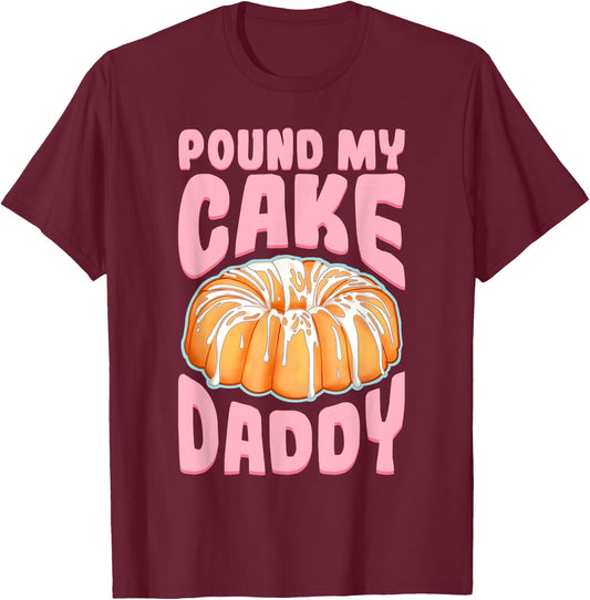 Pound My Cake Daddy Woman Bad Girl Quote T-Shirt - T-Shirt | Maroon