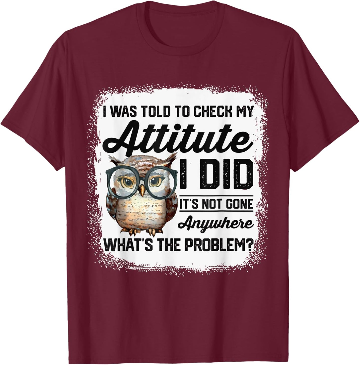 I Was Told To Check My Attitude Funny Owl T-Shirt - T-Shirt | Maroon