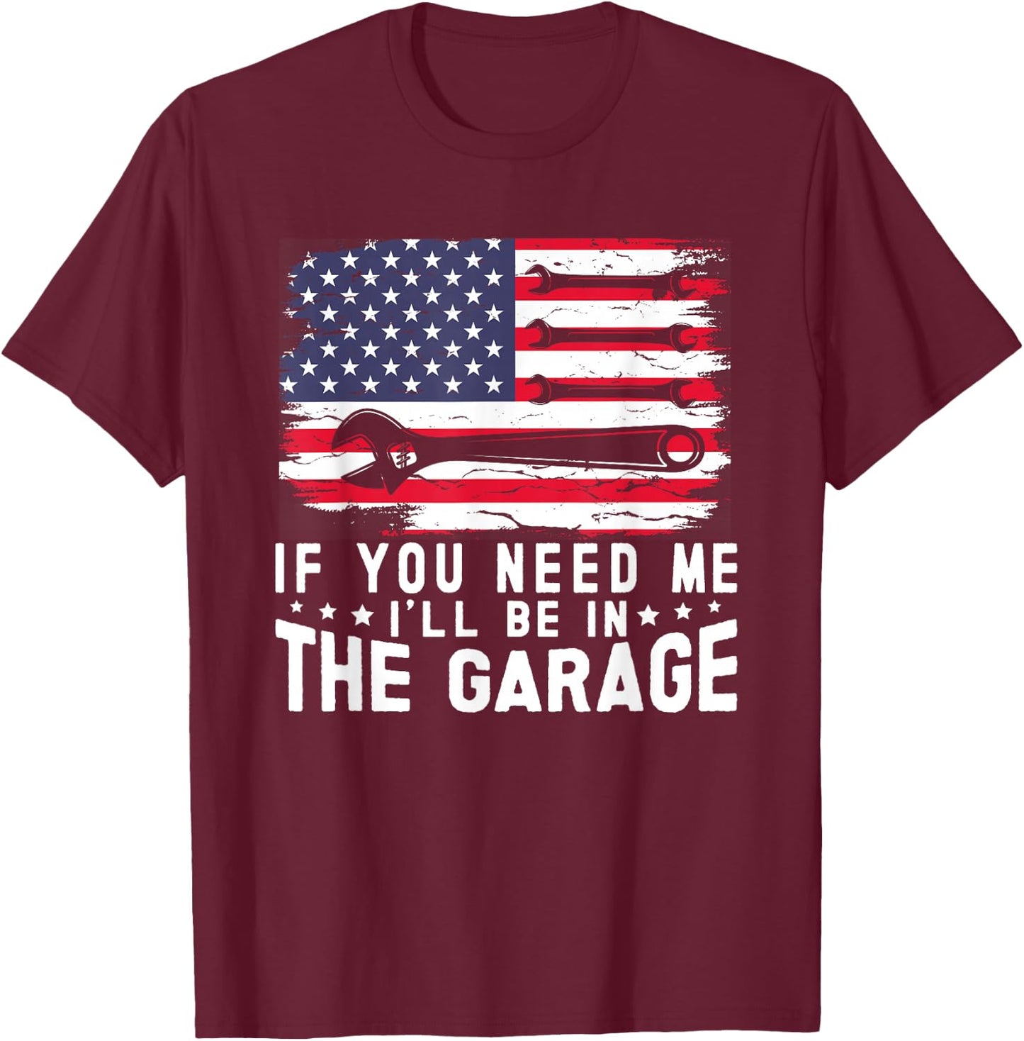 If You Need Me I'll Be in The Garage American Flag Mechanics T-Shirt - T-Shirt | Maroon