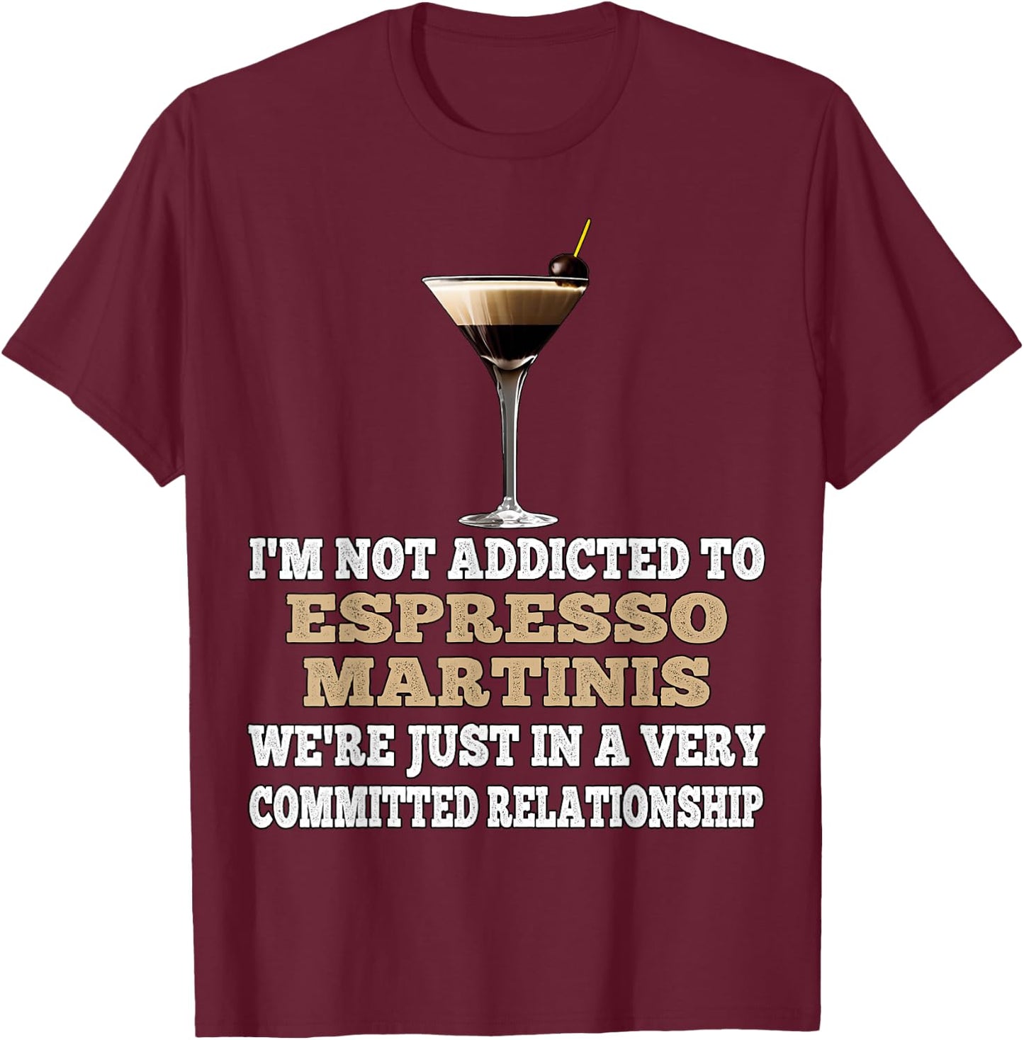 I'm Not Addicted to Espresso Martinis Funny Coffee Martini T-Shirt - T-Shirt | Maroon