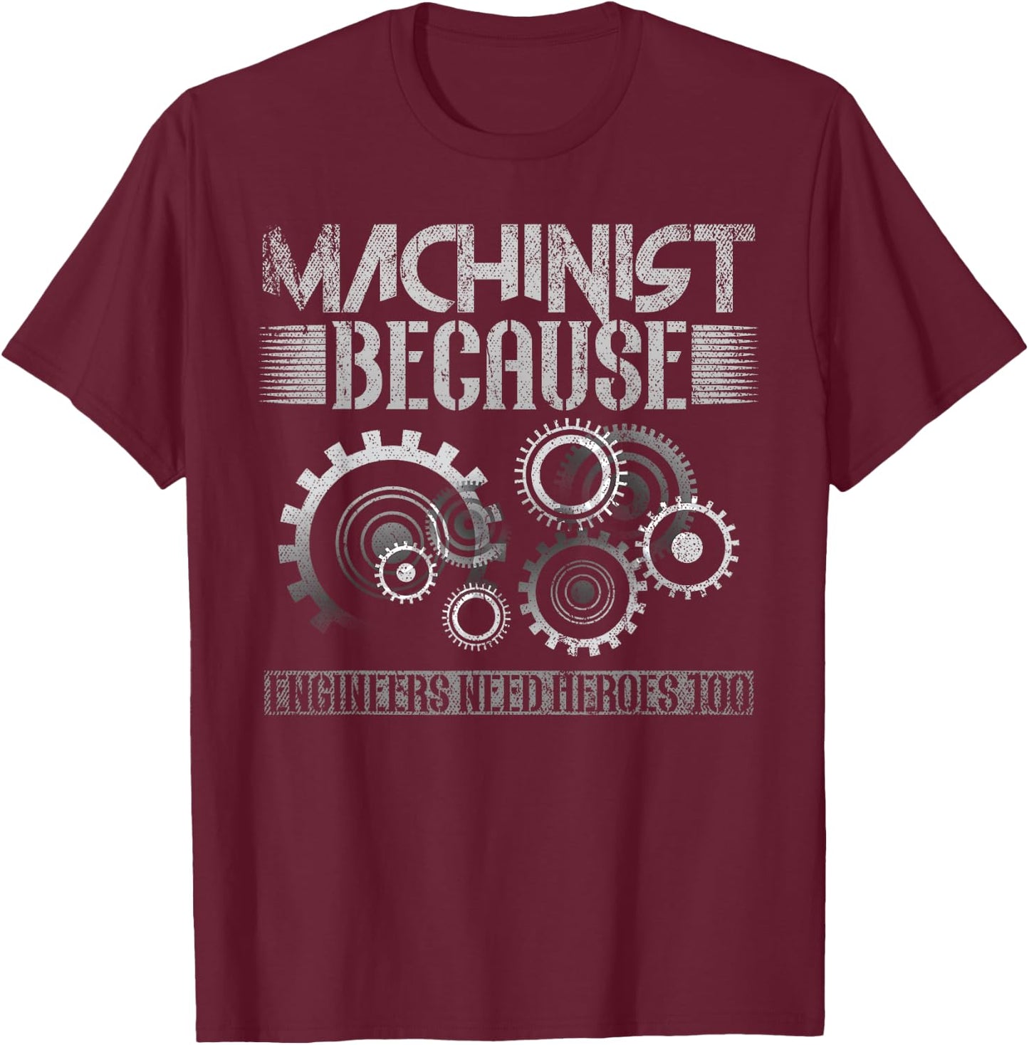 Machinist Because Engineers Need Heroes Too T-Shirt - T-Shirt | Maroon