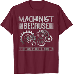 Machinist Because Engineers Need Heroes Too T-Shirt - T-Shirt | Maroon
