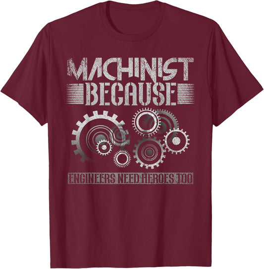 Machinist Because Engineers Need Heroes Too T-Shirt - T-Shirt | Maroon