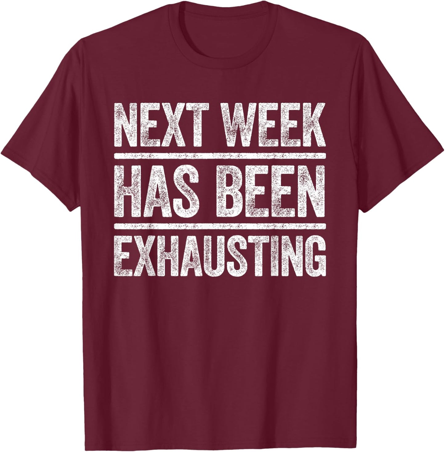 Next Week Has Been Exhausting Shirt Men Women Sarcastic T-Shirt - T-Shirt | Maroon