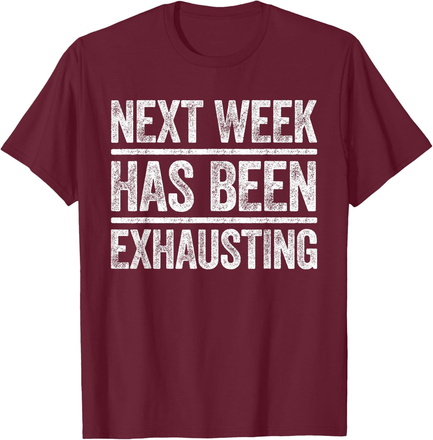 Next Week Has Been Exhausting Shirt Men Women Sarcastic T-Shirt - T-Shirt | Maroon