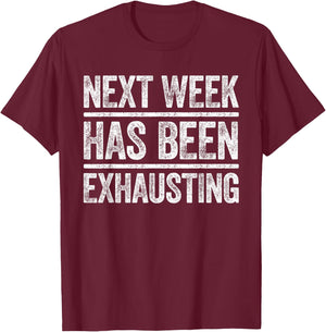 Next Week Has Been Exhausting Shirt Men Women Sarcastic T-Shirt - T-Shirt | Maroon