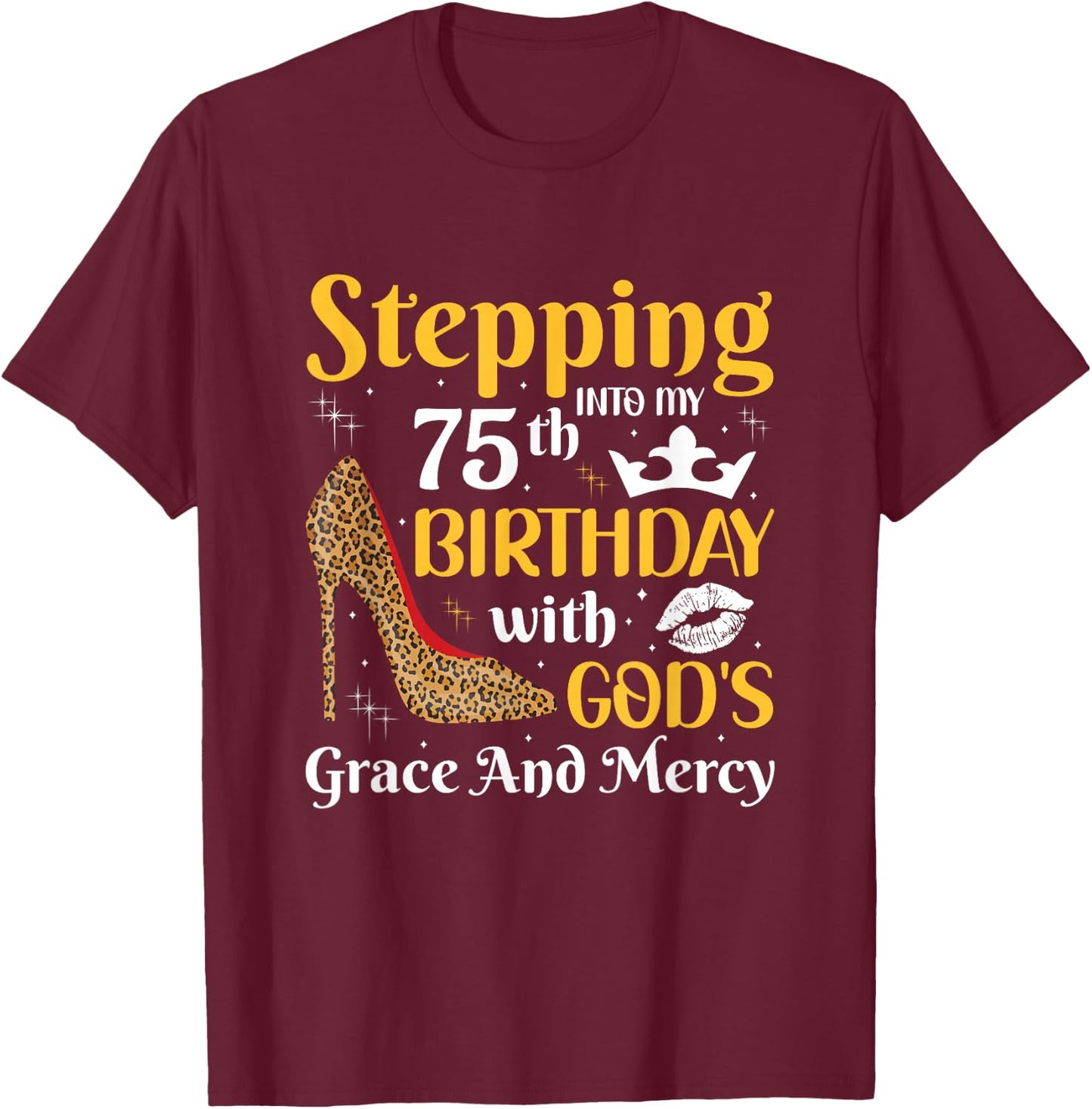 Stepping into my 75th birthday with gods grace and mercy T-Shirt - T-Shirt | Maroon