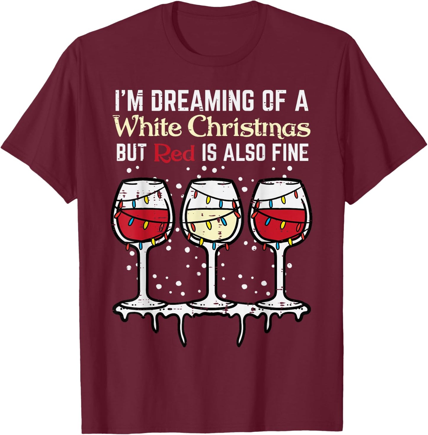 Dreaming White Christmas Red Also Fine Funny Xmas Women Men T-Shirt - T-Shirt | Maroon