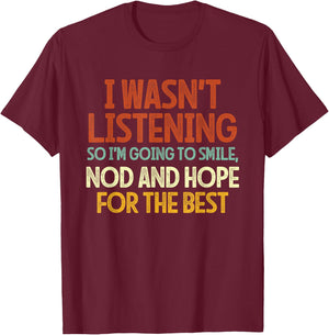 I Wasn't Listening So I'm Going To Smile, Nod And Hope T-Shirt - T-Shirt | Maroon