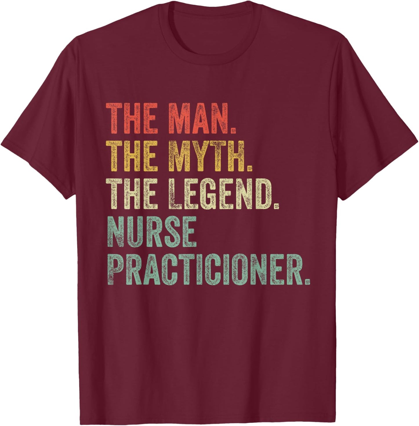 Man Myth The Legend Nurse Practitioner Dad Funny Nursing T-Shirt - T-Shirt | Maroon
