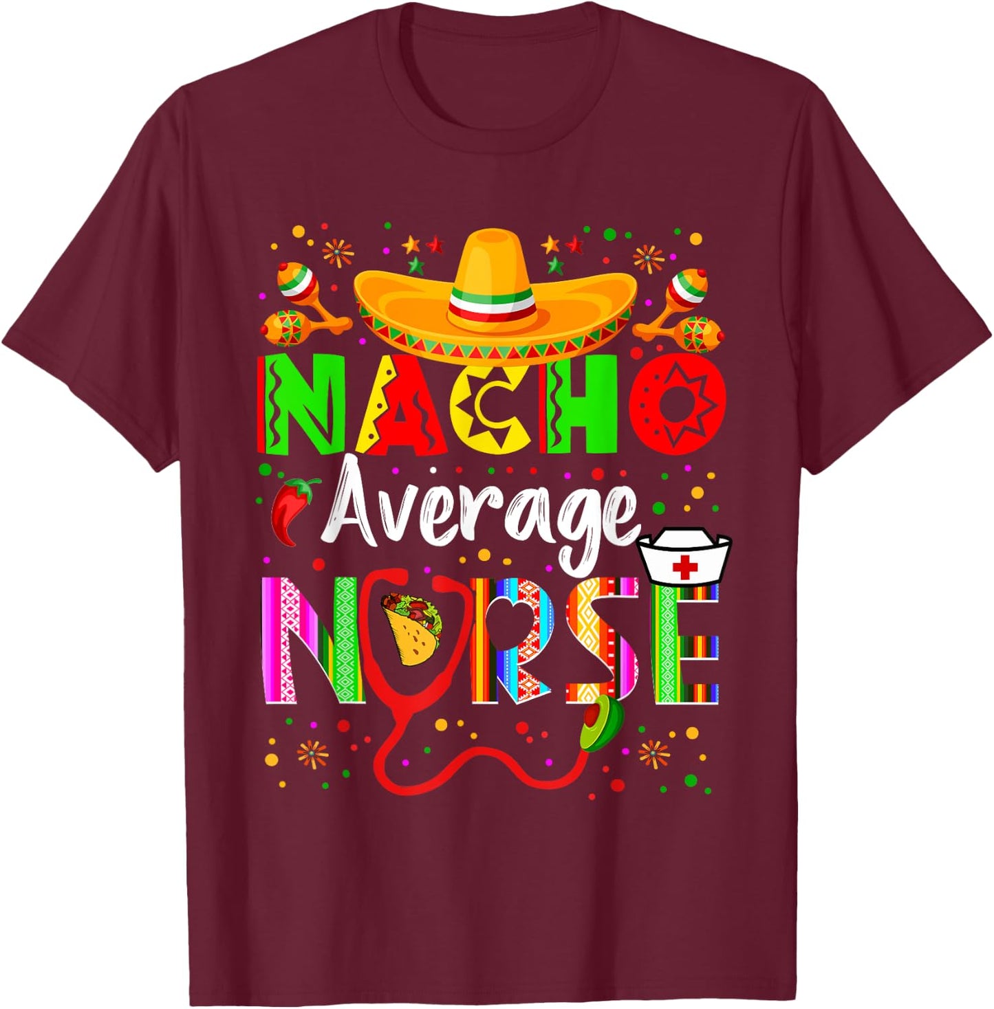 Nacho Average Nurse Cinco De Mayo Fiesta Mexican Nursing T-Shirt - T-Shirt | Maroon