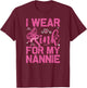 I Wear Pink For My Nannie Breast Cancer Awareness Day T-Shirt - T-Shirt | Maroon