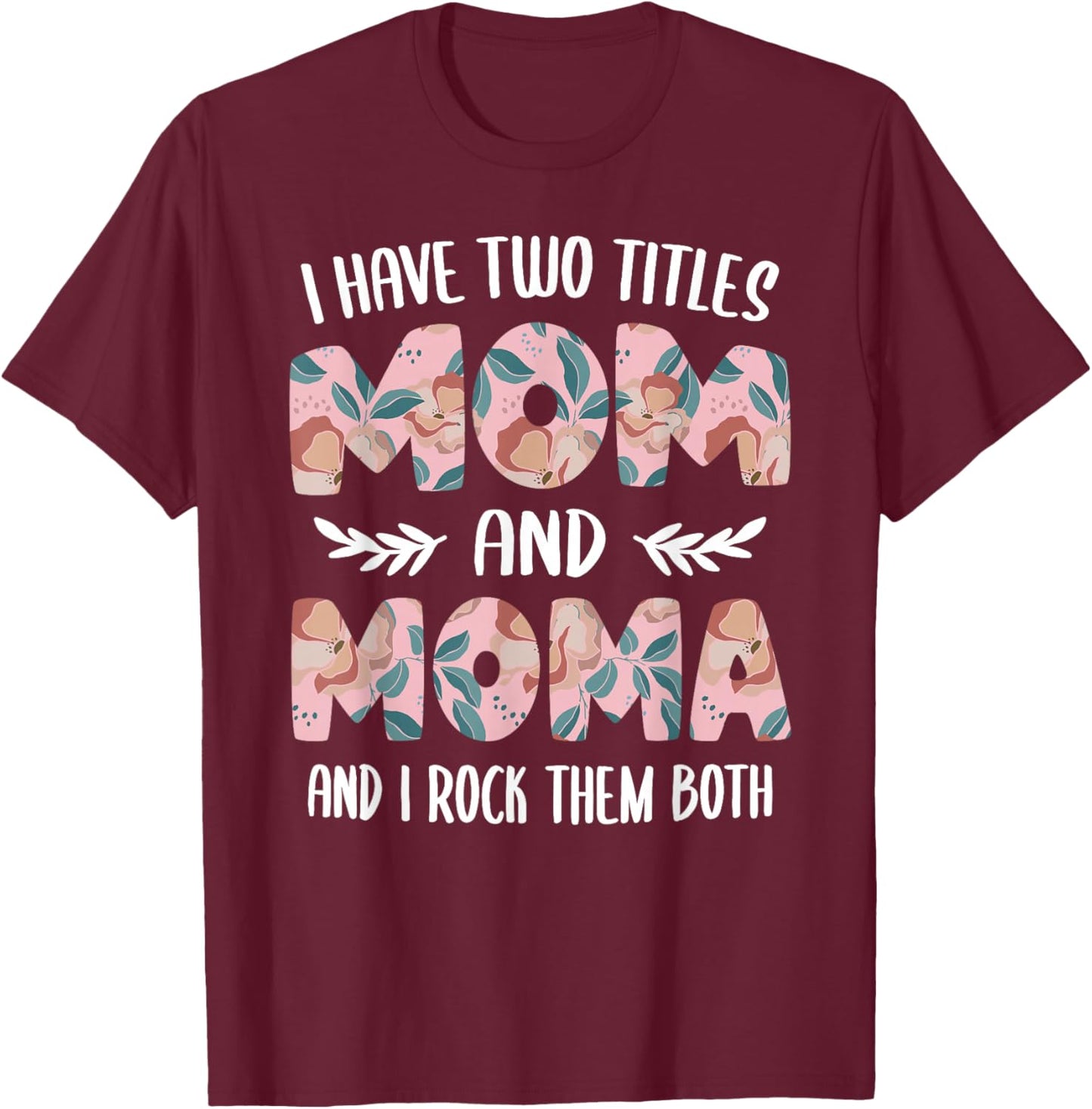 Moma Shirts Cute I have two Titles Mom and Moma T-Shirt - T-Shirt | Maroon