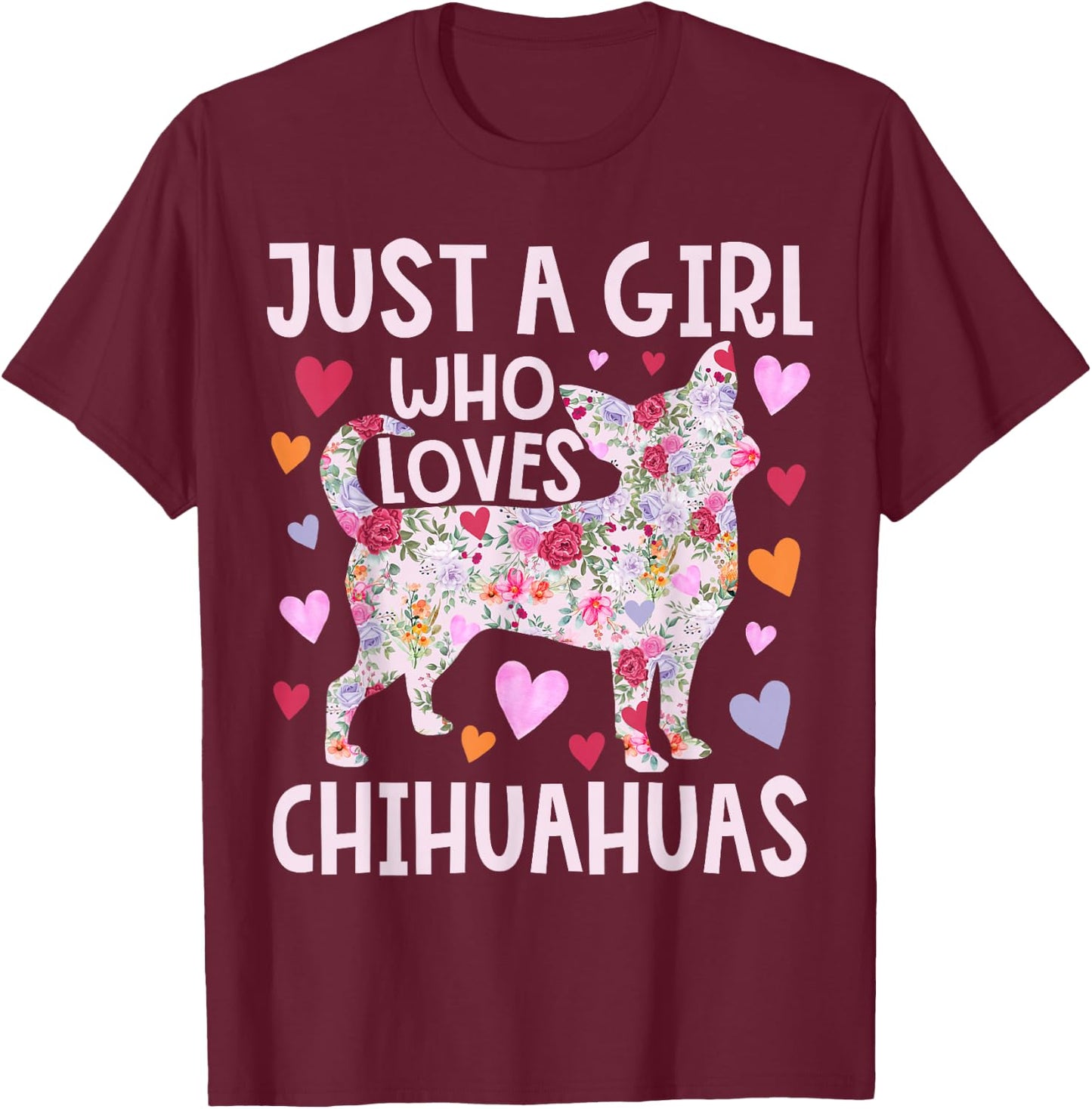Chihuahua Just A Girl Who Loves Chihuahuas Dog Flower Floral T-Shirt - T-Shirt | Maroon