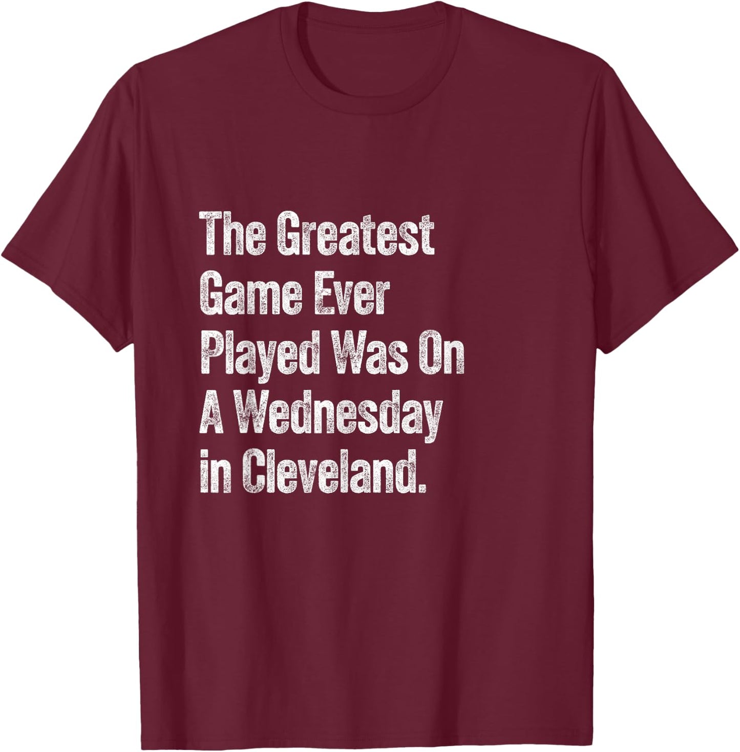 The Greatest Game Ever Played Was On A Wednesday Cleveland T-Shirt - T-Shirt | Maroon