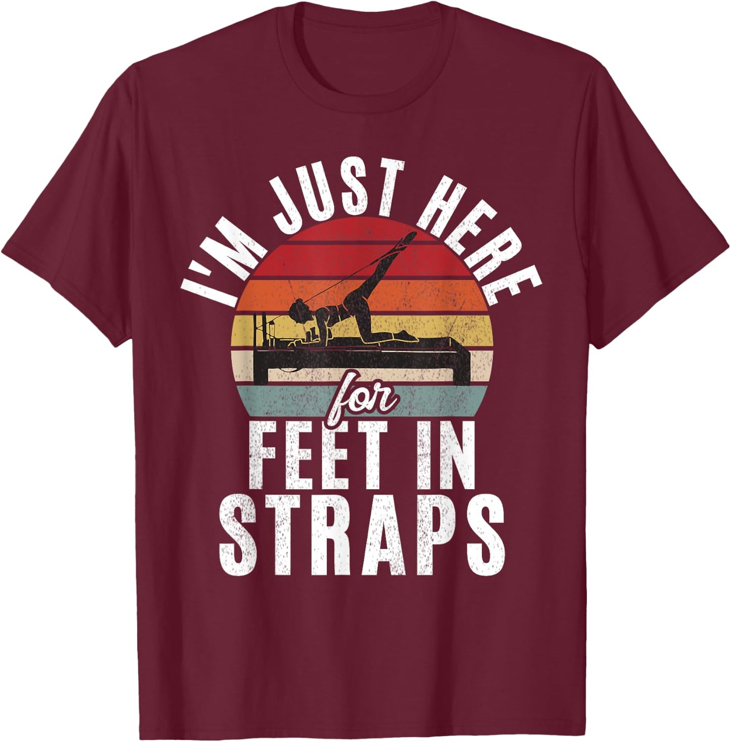 Im just here for Feet in Straps funny Pilates T-Shirt - T-Shirt | Maroon
