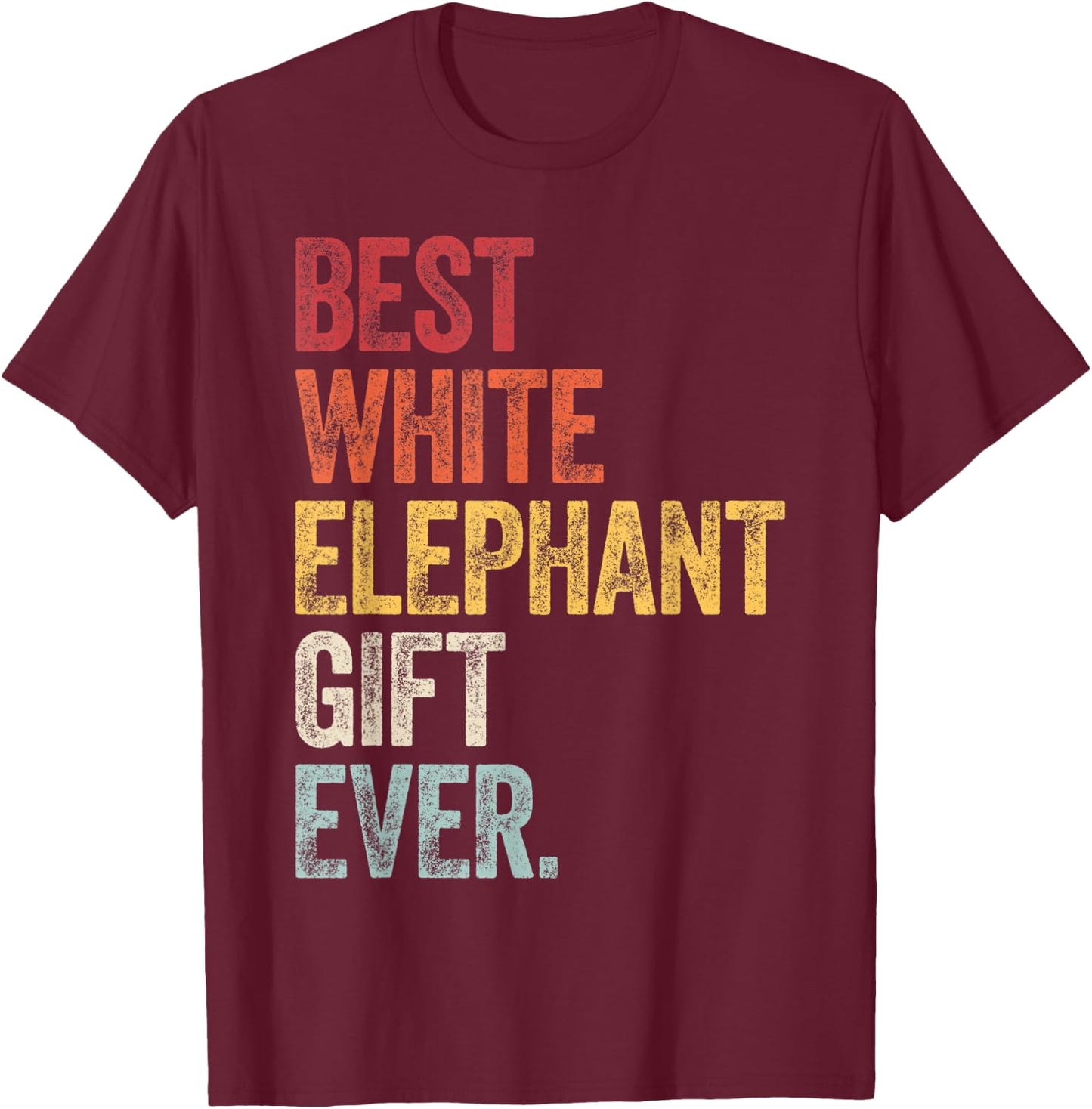Best White Elephant Gift Ever Funny White Elephant Gag Gifts T-Shirt - T-Shirt | Maroon