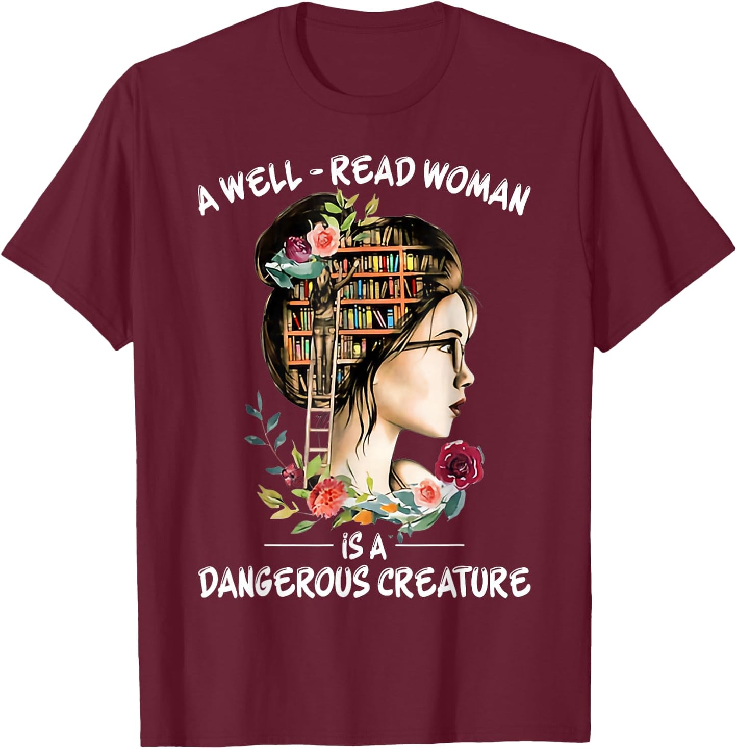 A Well Read Woman Is a Dangerous Creature Bookworm Librarian T-Shirt - T-Shirt | Maroon