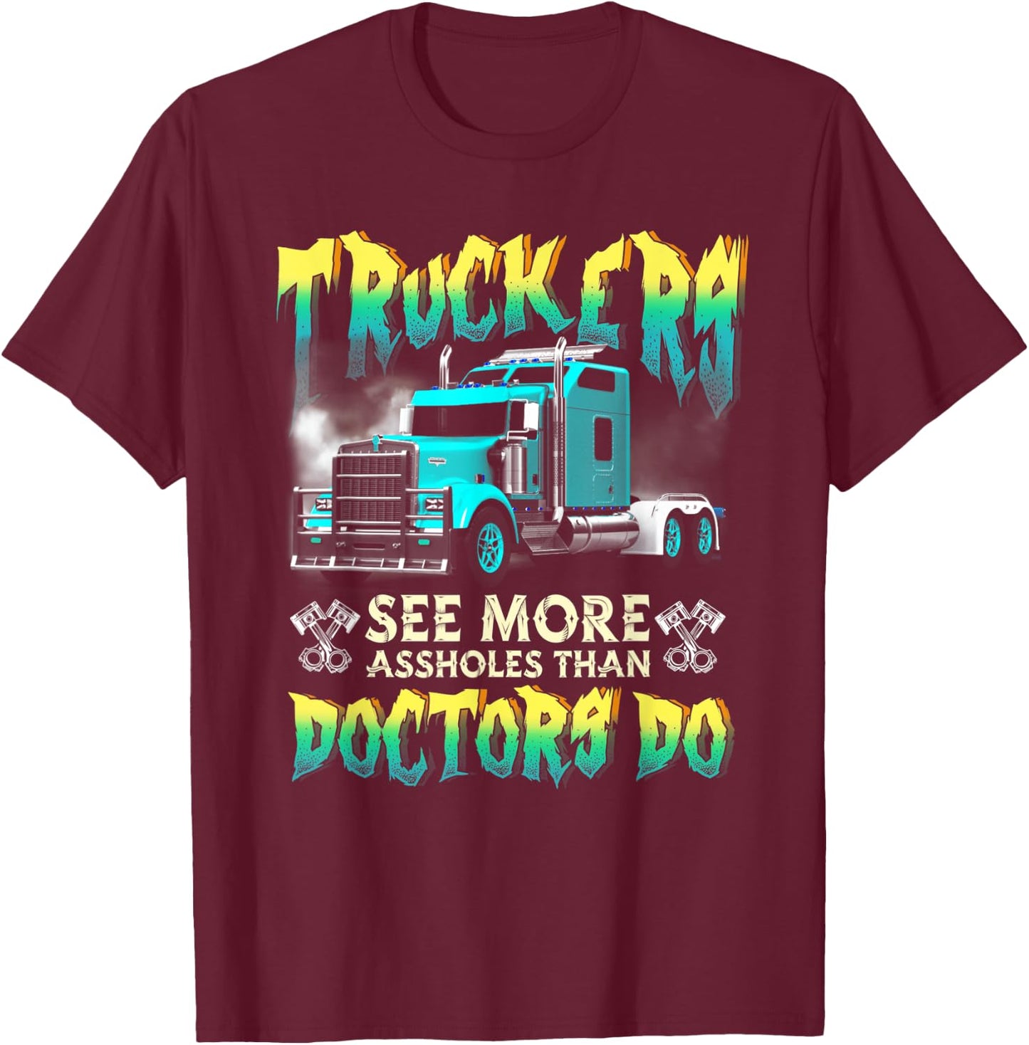 Trucker See More-Assholes Than Doctors Do Truck Driver T-Shirt - T-Shirt | Maroon