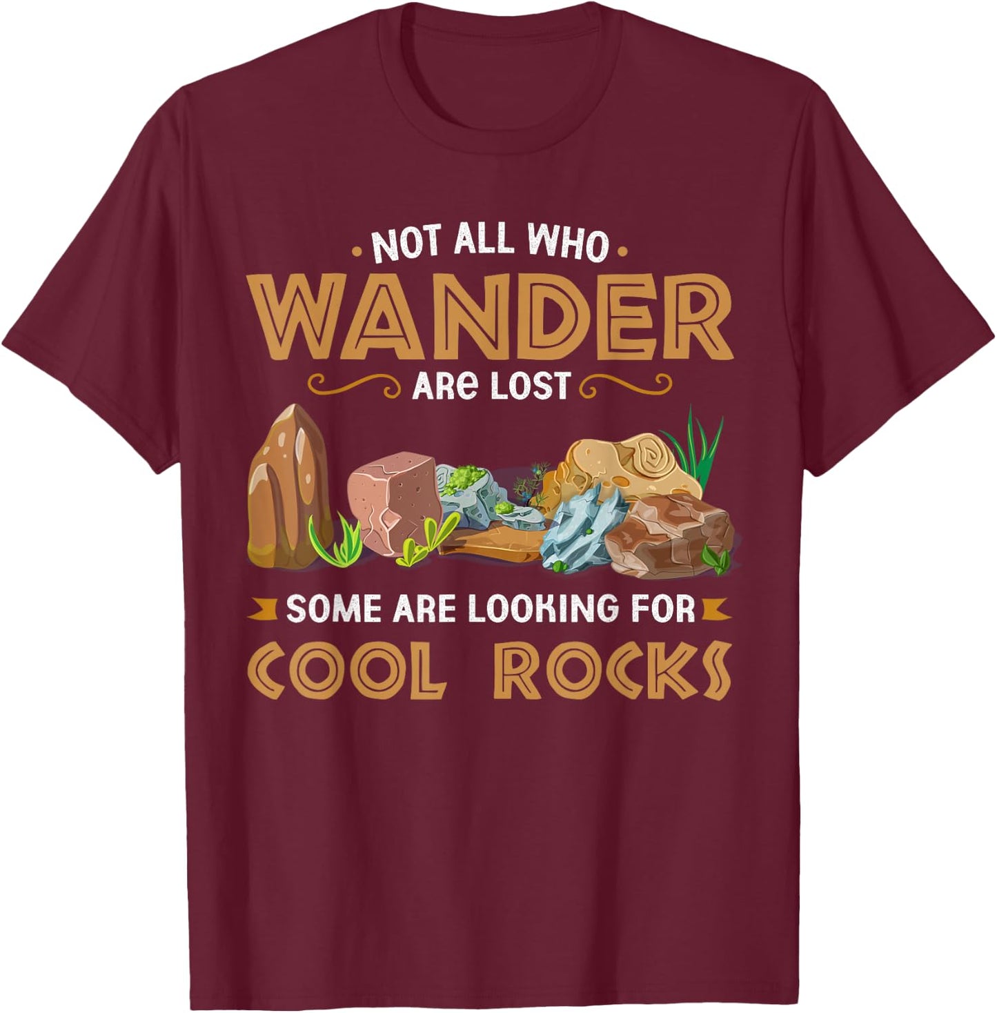 Not All Who Wander Are Lost Some Looking For Cool Rocks T-Shirt - T-Shirt | Maroon