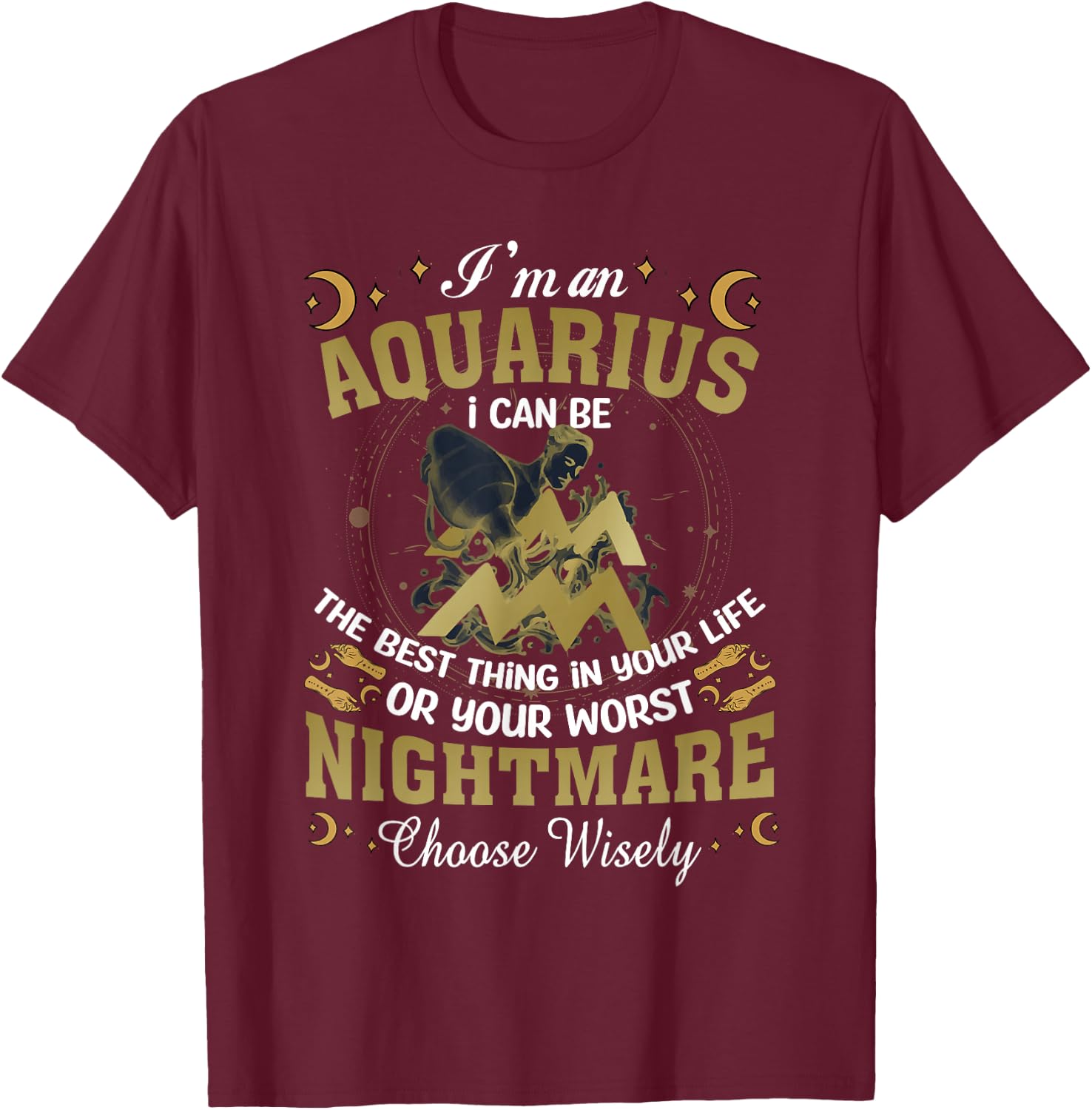 Im an Aquarius I Can-Be The Best Thing in Your Life Birthday T-Shirt - T-Shirt | Maroon