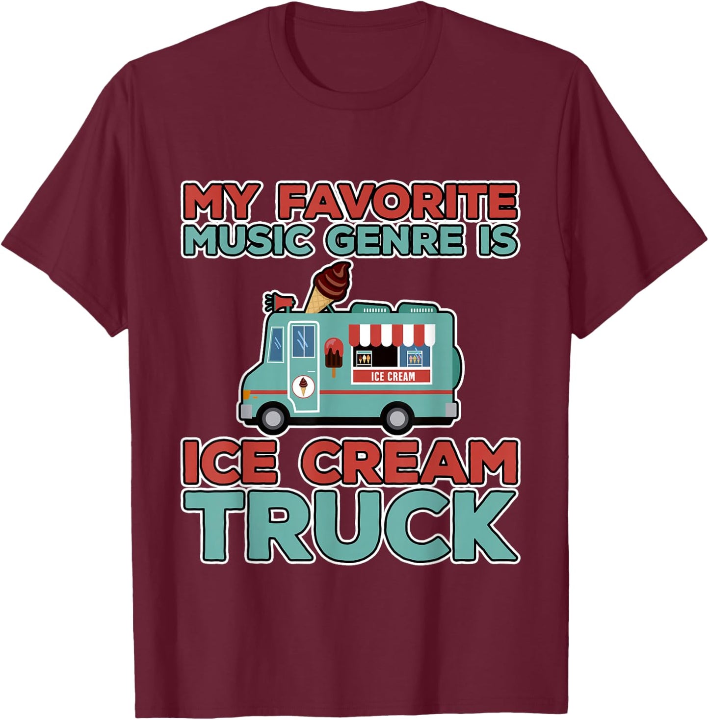 My Favorite Music Genre Is Ice Cream Truck T-Shirt - T-Shirt | Maroon