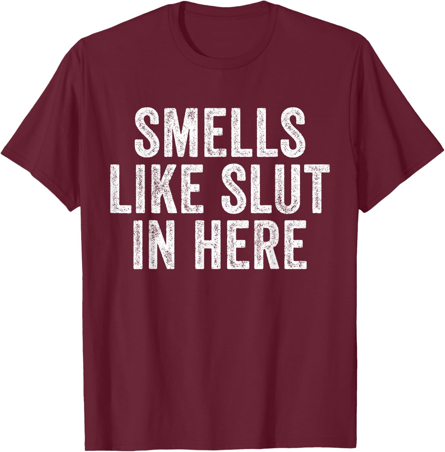 Smells Like Slut In Here Offensive Funny Adult Humor Vintage T-Shirt - T-Shirt | Maroon