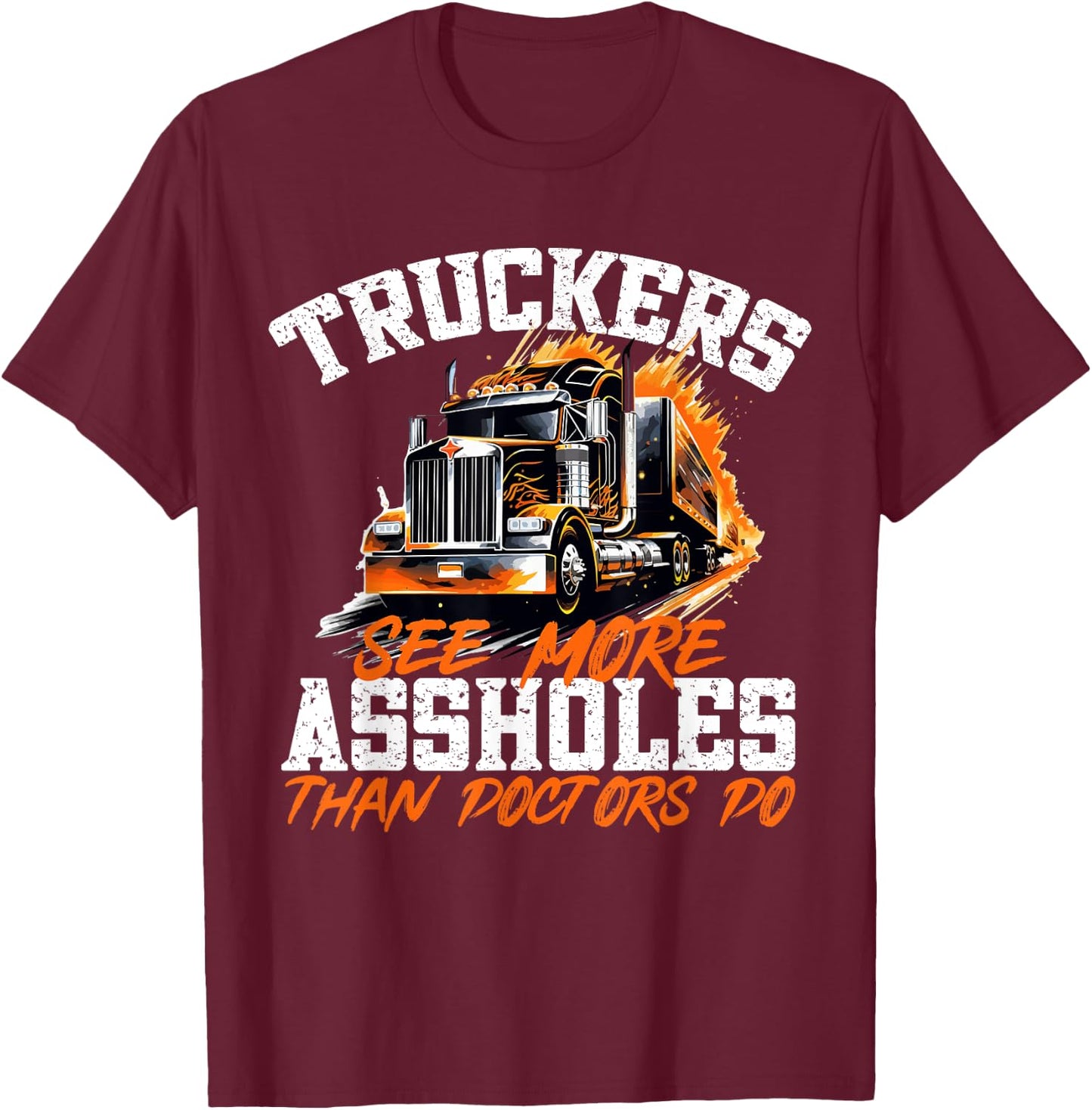 Truck Drivers - Truckers see more assholes than Doctors do T-Shirt - T-Shirt | Maroon