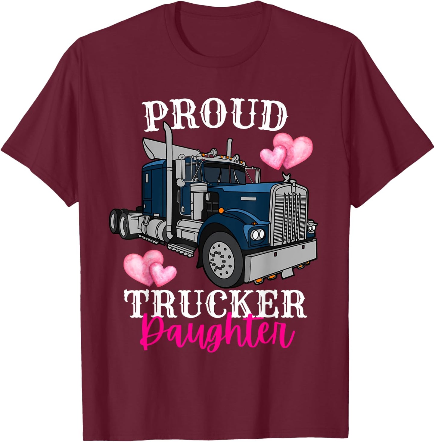 Proud Trucker Daughter Funny Truck Driver Family Birthday T-Shirt - T-Shirt | Maroon