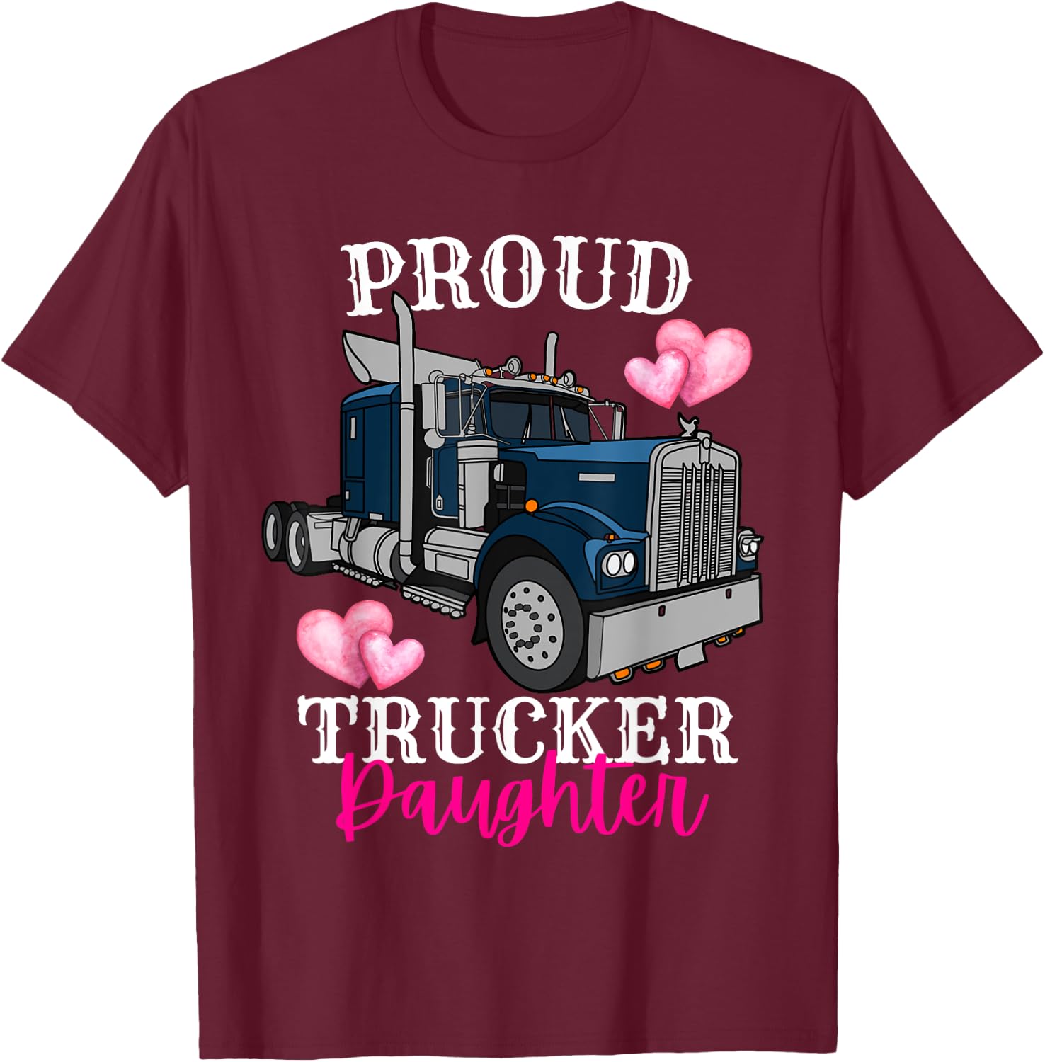 Proud Trucker Daughter Funny Truck Driver Family Birthday T-Shirt - T-Shirt | Maroon