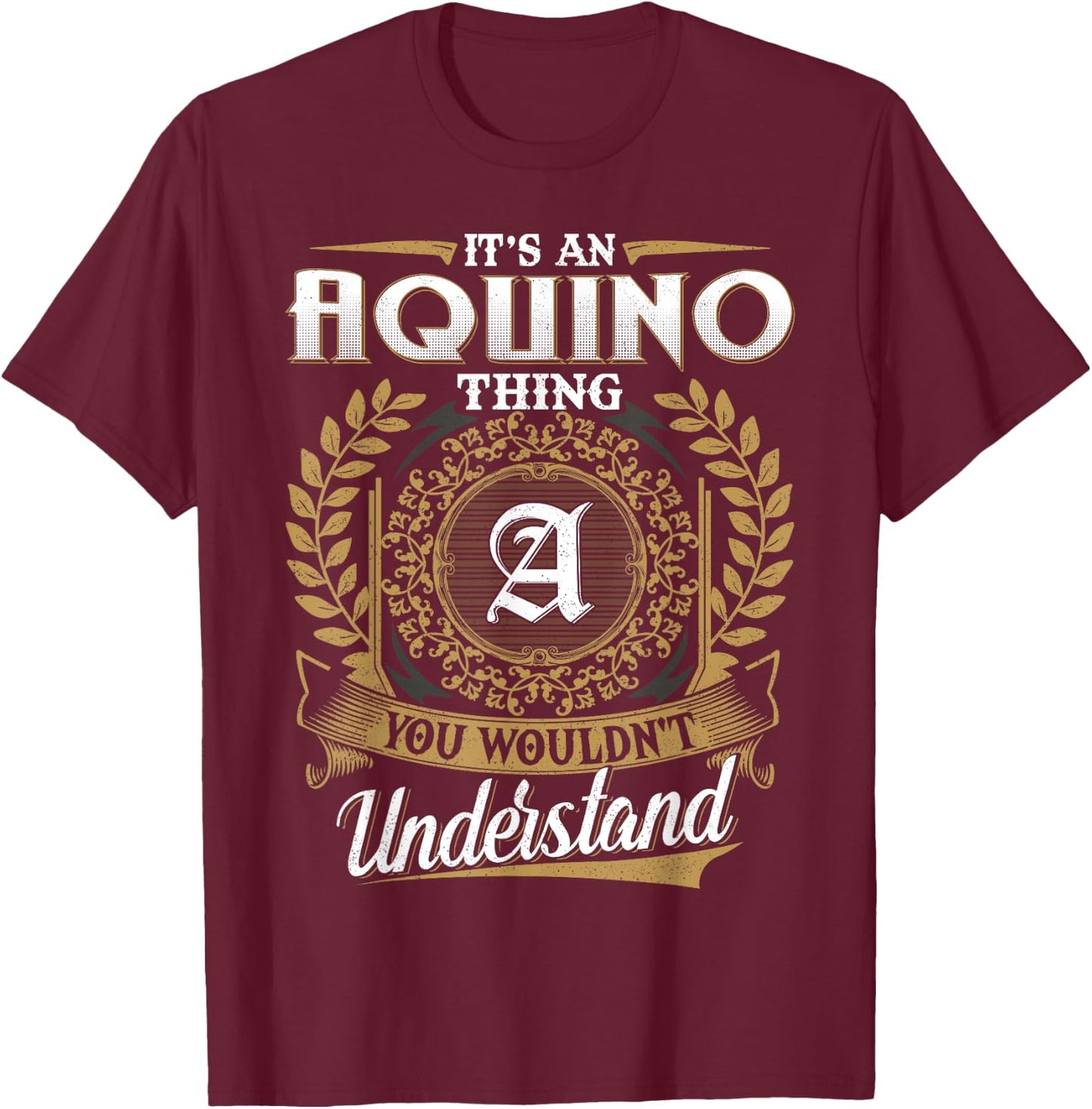 It's An AQUINO Thing You Wouldn't Understand Name Classic T-Shirt - T-Shirt | Maroon