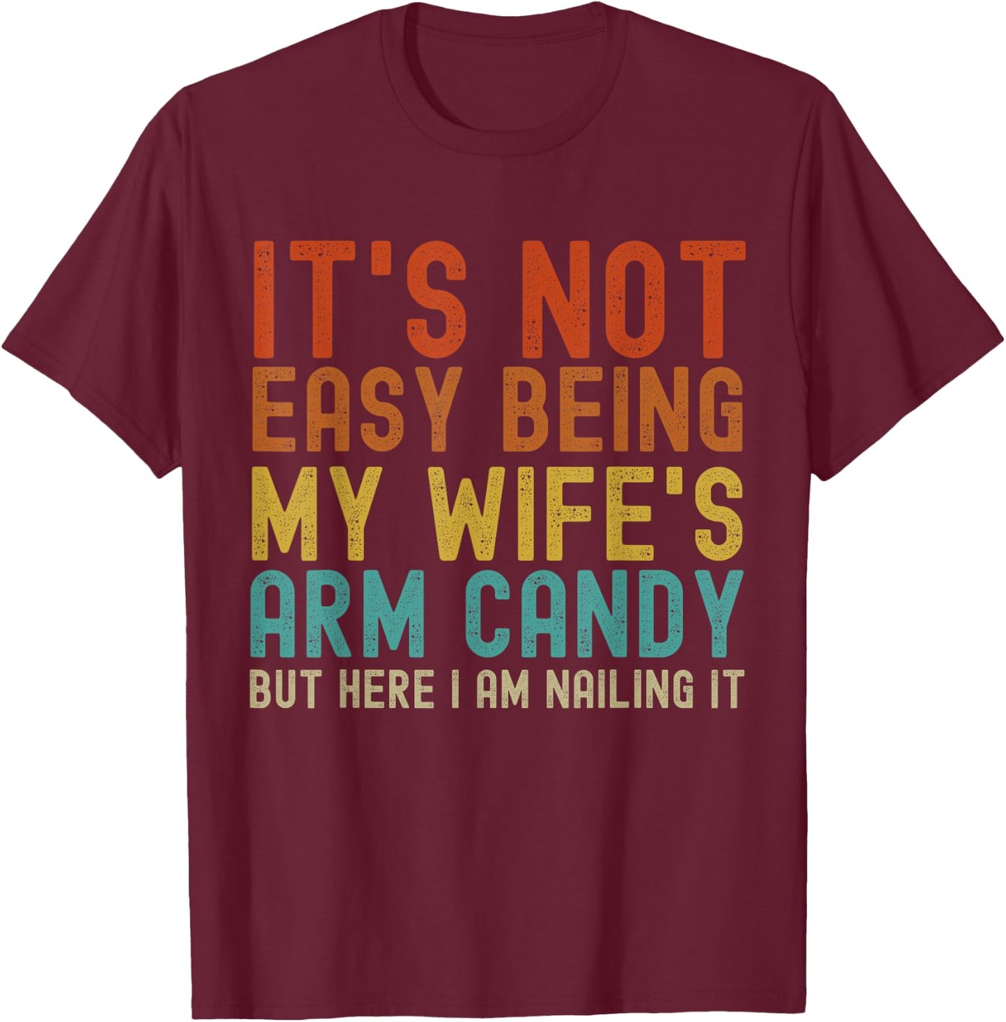It's Not Easy Being My Wife's Arm Candy Funny Husband Retro T-Shirt - T-Shirt | Maroon