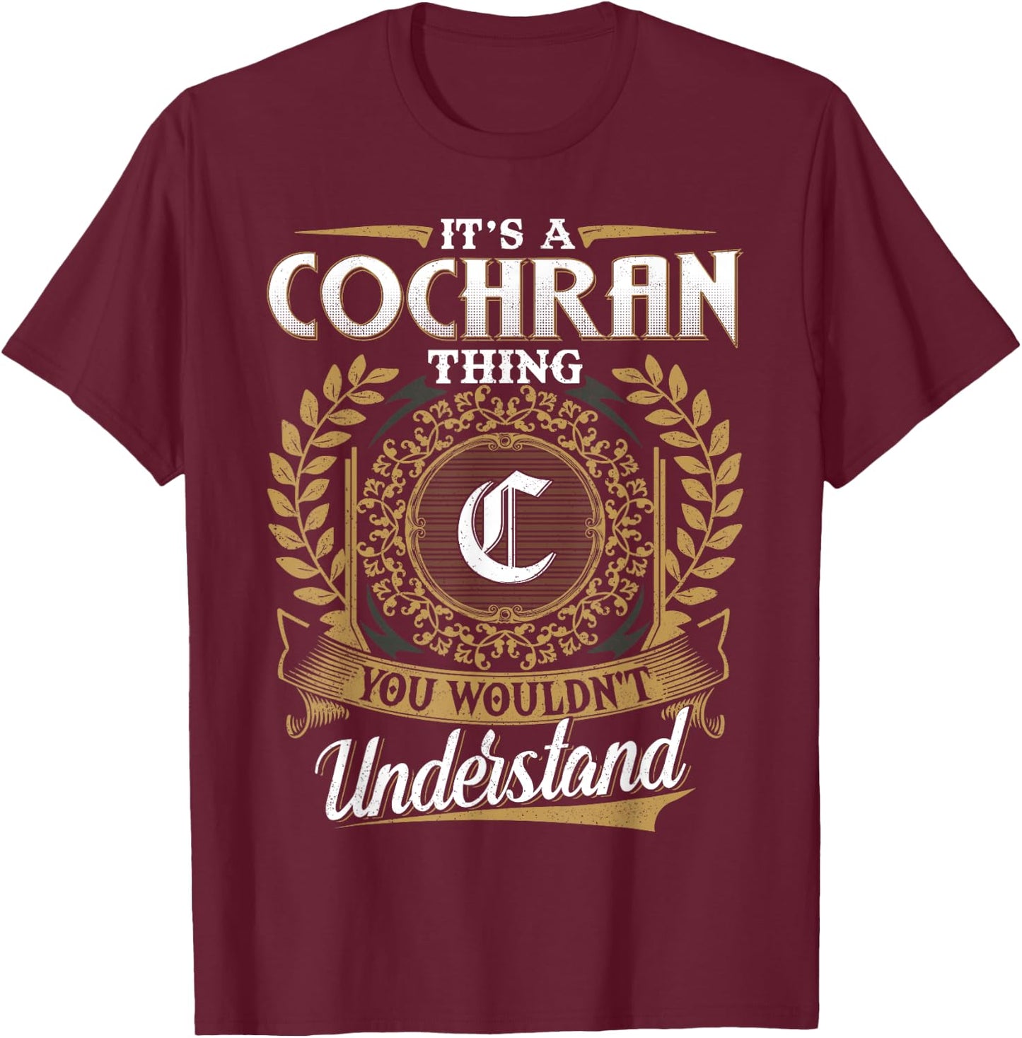 It's A COCHRAN Thing You Wouldn't Understand Name Classic T-Shirt - T-Shirt | Maroon