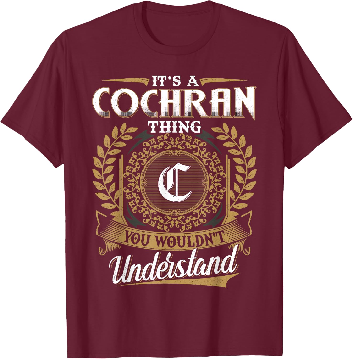 It's A COCHRAN Thing You Wouldn't Understand Name Classic T-Shirt - T-Shirt | Maroon