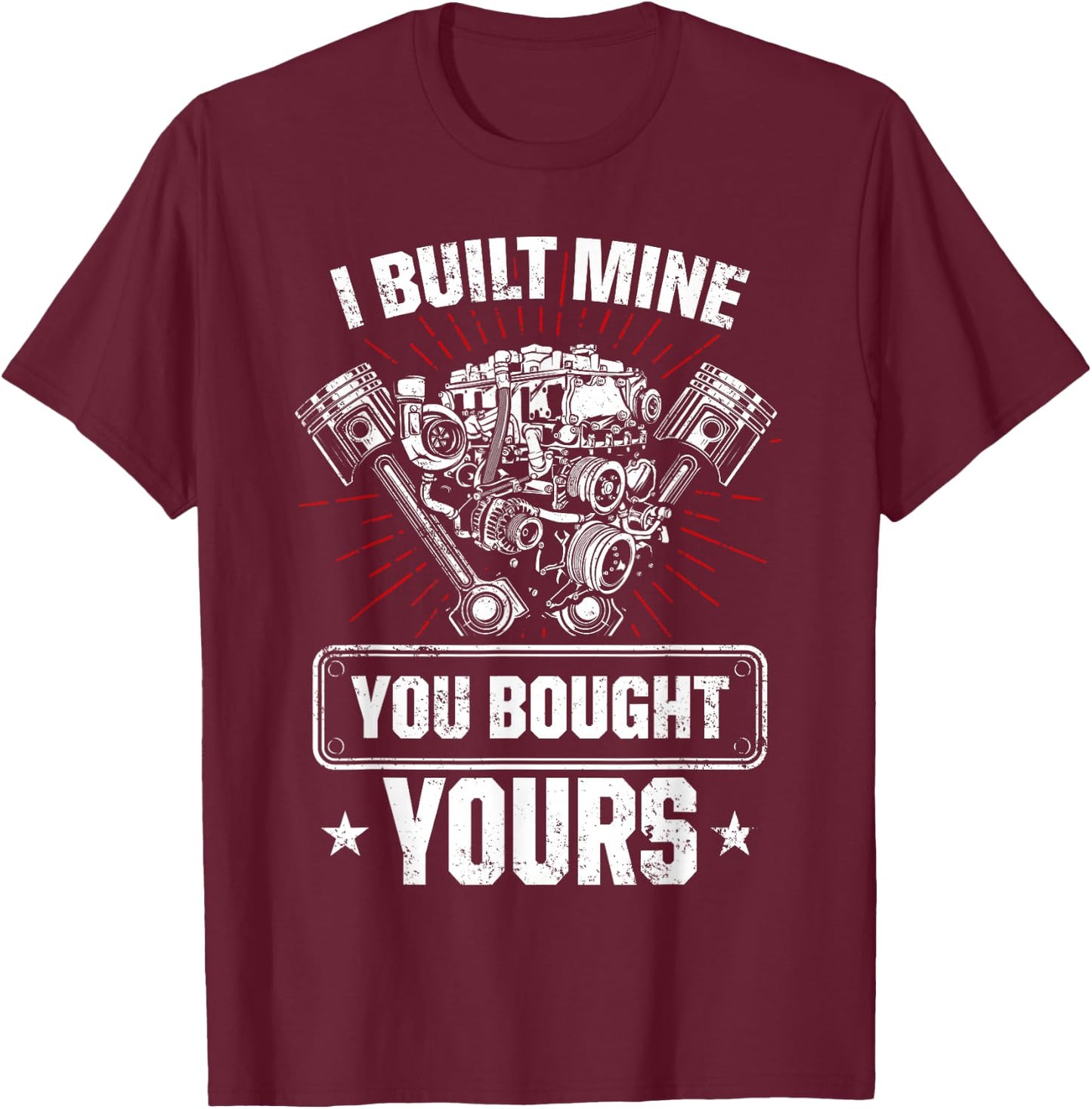 I Built Mine You Bought Yours Car Lover Automobile Repair T-Shirt - T-Shirt | Maroon