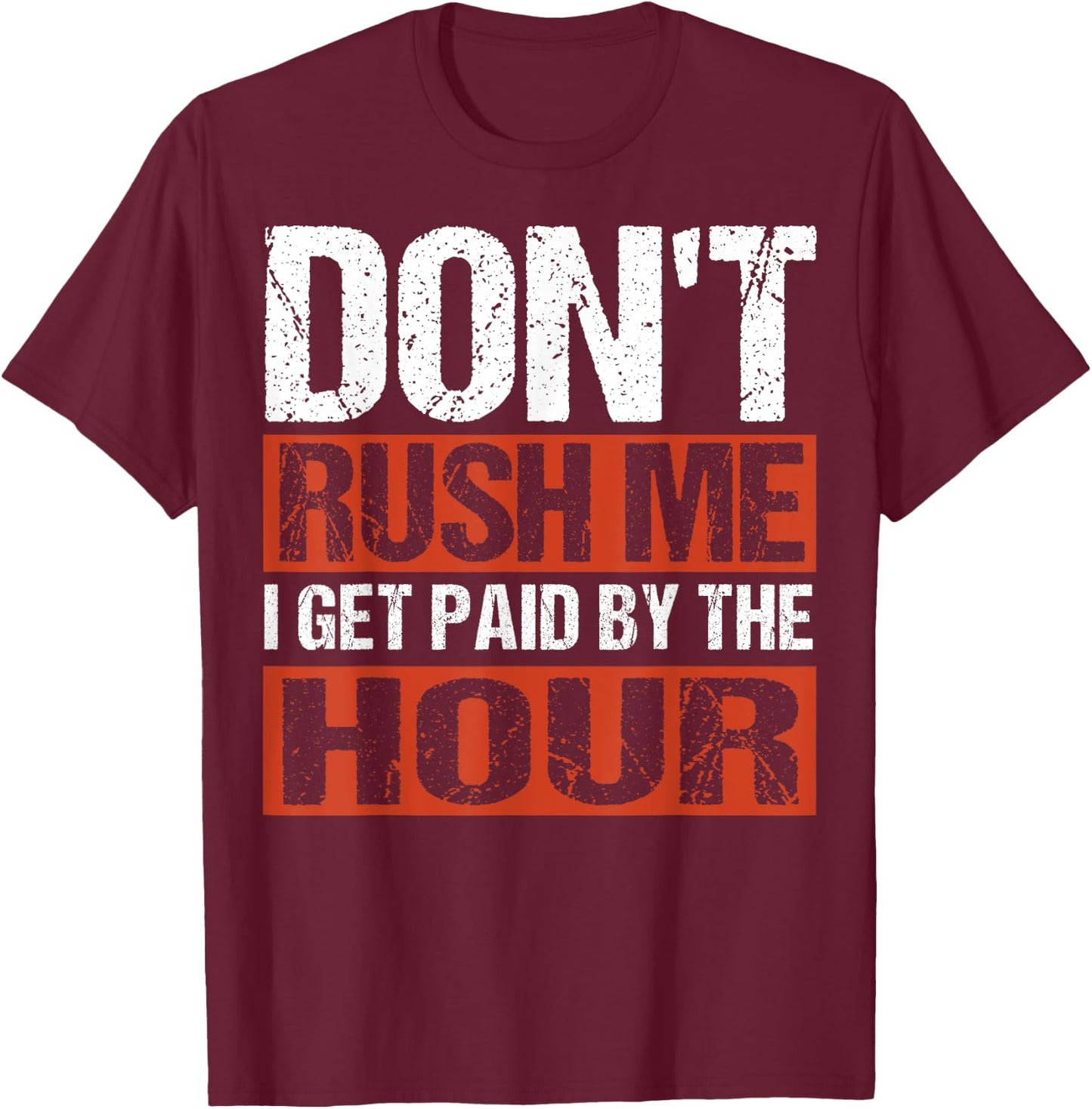 Don’t Rush Me I Get Paid By The Hour T-Shirt - T-Shirt | Maroon