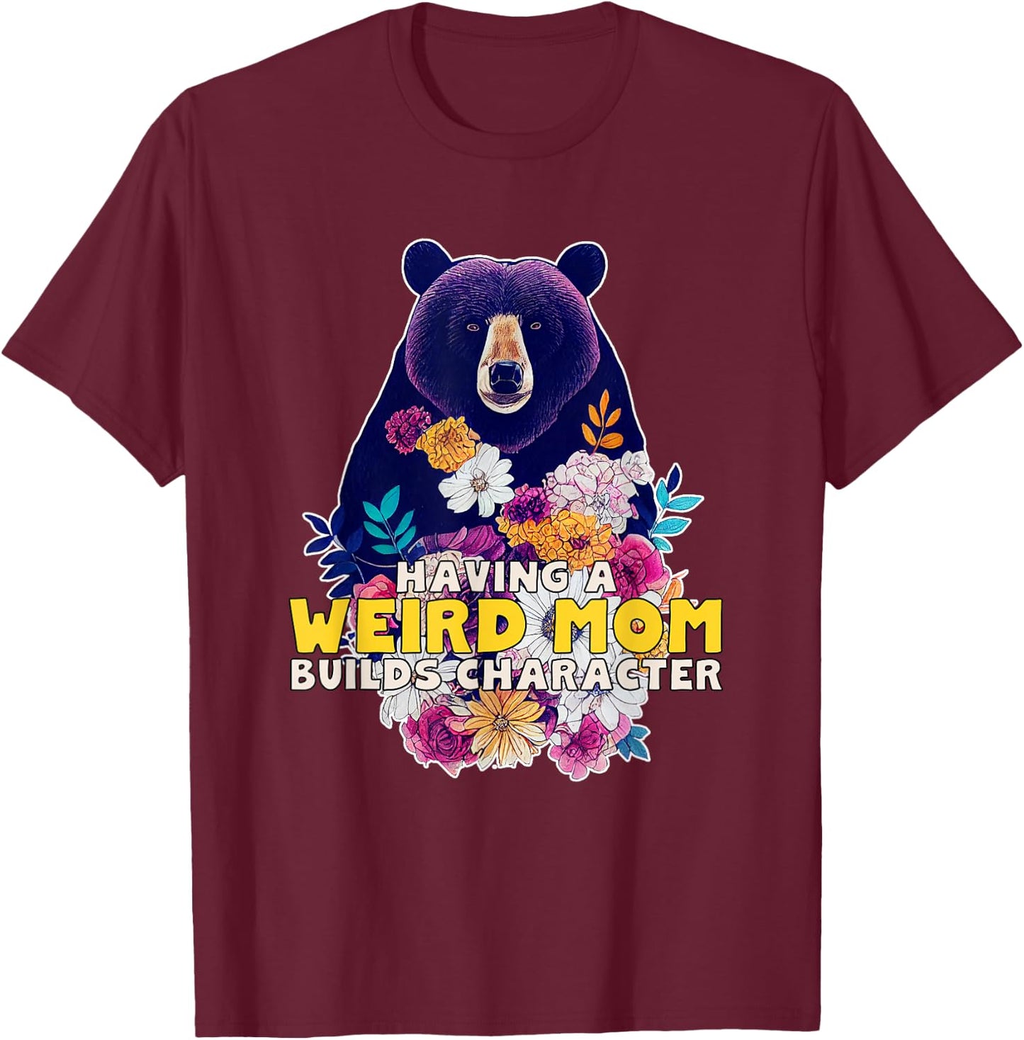 Having a Weird Mom Builds Character T-Shirt - T-Shirt | Maroon